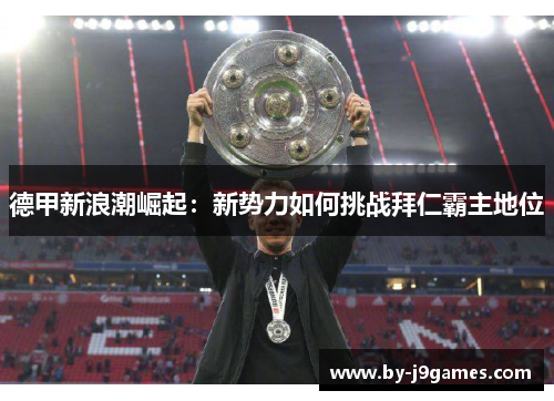 德甲新浪潮崛起：新势力如何挑战拜仁霸主地位