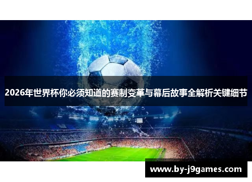 2026年世界杯你必须知道的赛制变革与幕后故事全解析关键细节