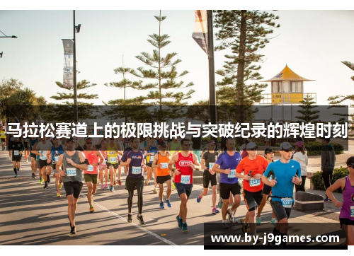 马拉松赛道上的极限挑战与突破纪录的辉煌时刻